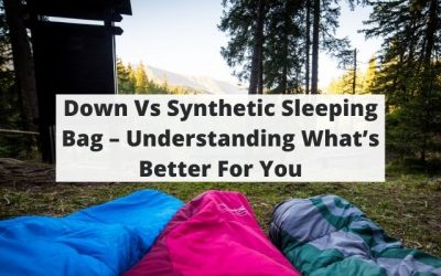 Down Vs Synthetic Sleeping Bag – Understanding What’s Better For You